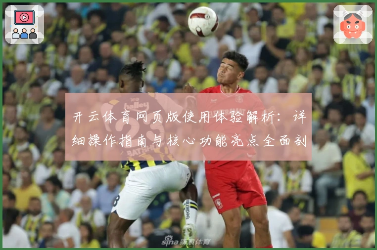 开云体育网页版使用体验解析：详细操作指南与核心功能亮点全面剖析