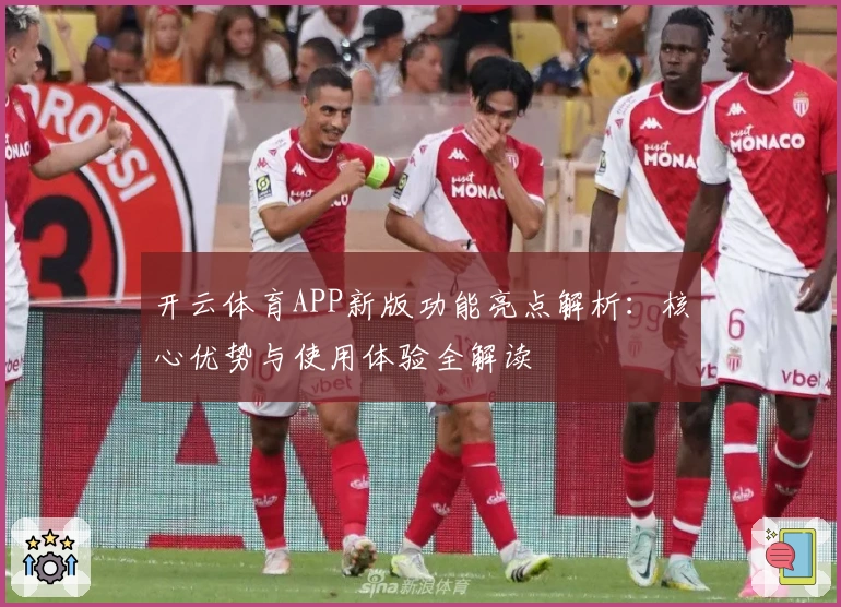 开云体育APP新版功能亮点解析：核心优势与使用体验全解读