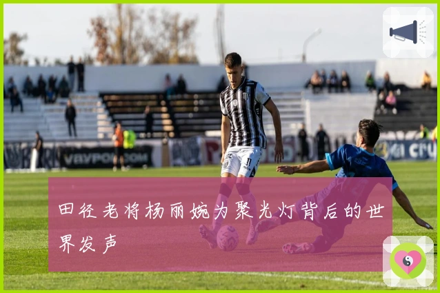 田径老将杨丽婉为聚光灯背后的世界发声